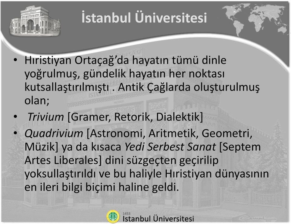 Antik Çağlarda oluşturulmuş olan; Trivium [Gramer, Retorik, Dialektik] Quadrivium [Astronomi,