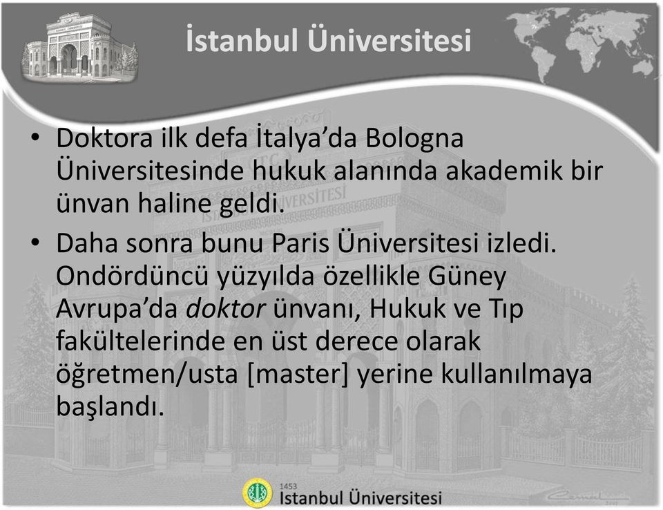 Ondördüncü yüzyılda özellikle Güney Avrupa da doktor ünvanı, Hukuk ve Tıp