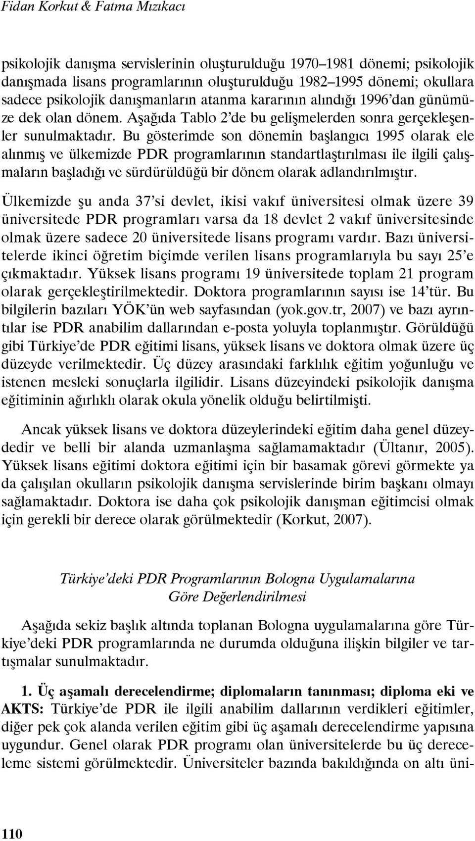 Bu gösterimde son dönemin başlangıcı 1995 olarak ele alınmış ve ülkemizde PDR programlarının standartlaştırılması ile ilgili çalışmaların başladığı ve sürdürüldüğü bir dönem olarak adlandırılmıştır.