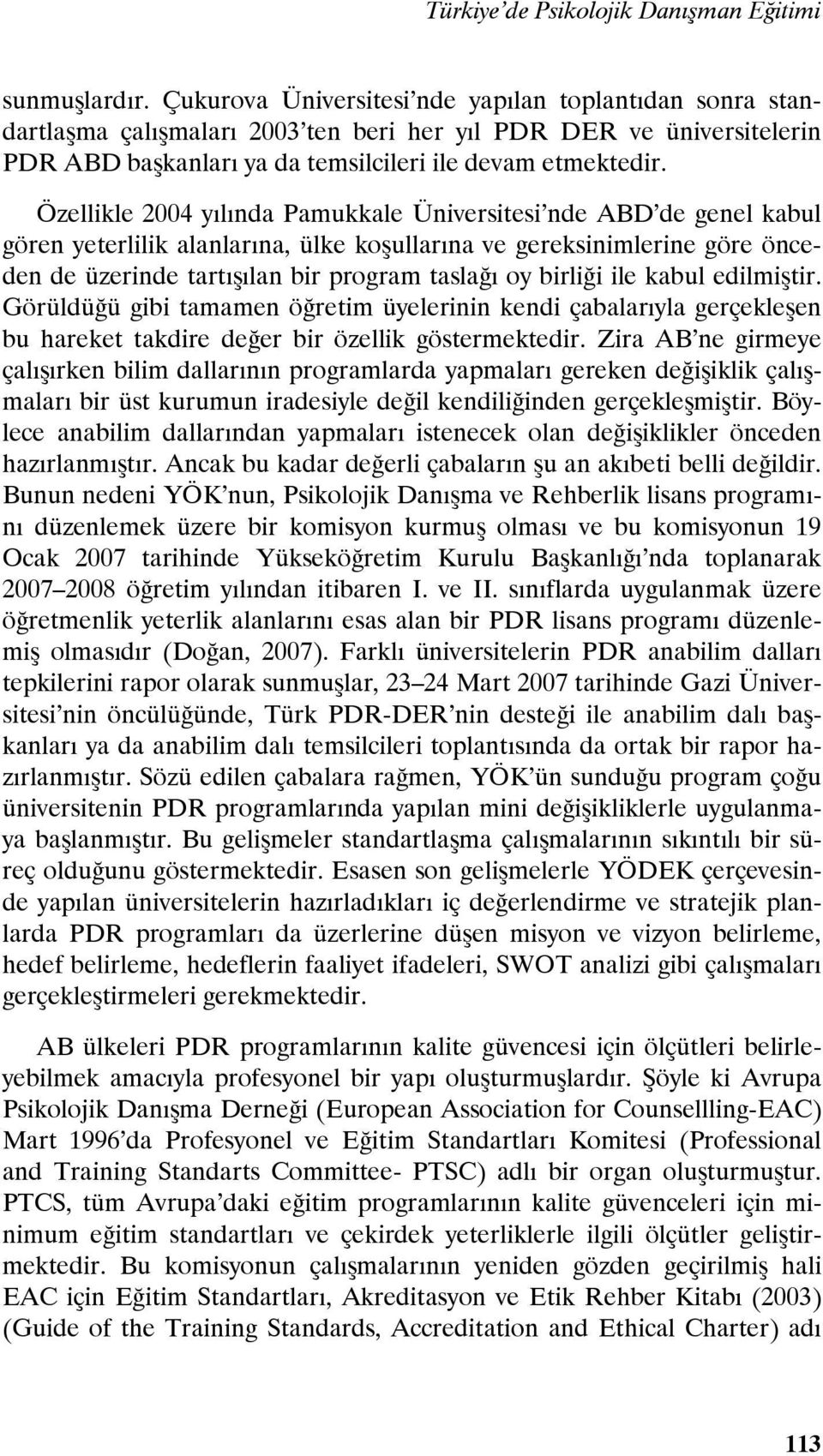 Özellikle 2004 yılında Pamukkale Üniversitesi nde ABD de genel kabul gören yeterlilik alanlarına, ülke koşullarına ve gereksinimlerine göre önceden de üzerinde tartışılan bir program taslağı oy