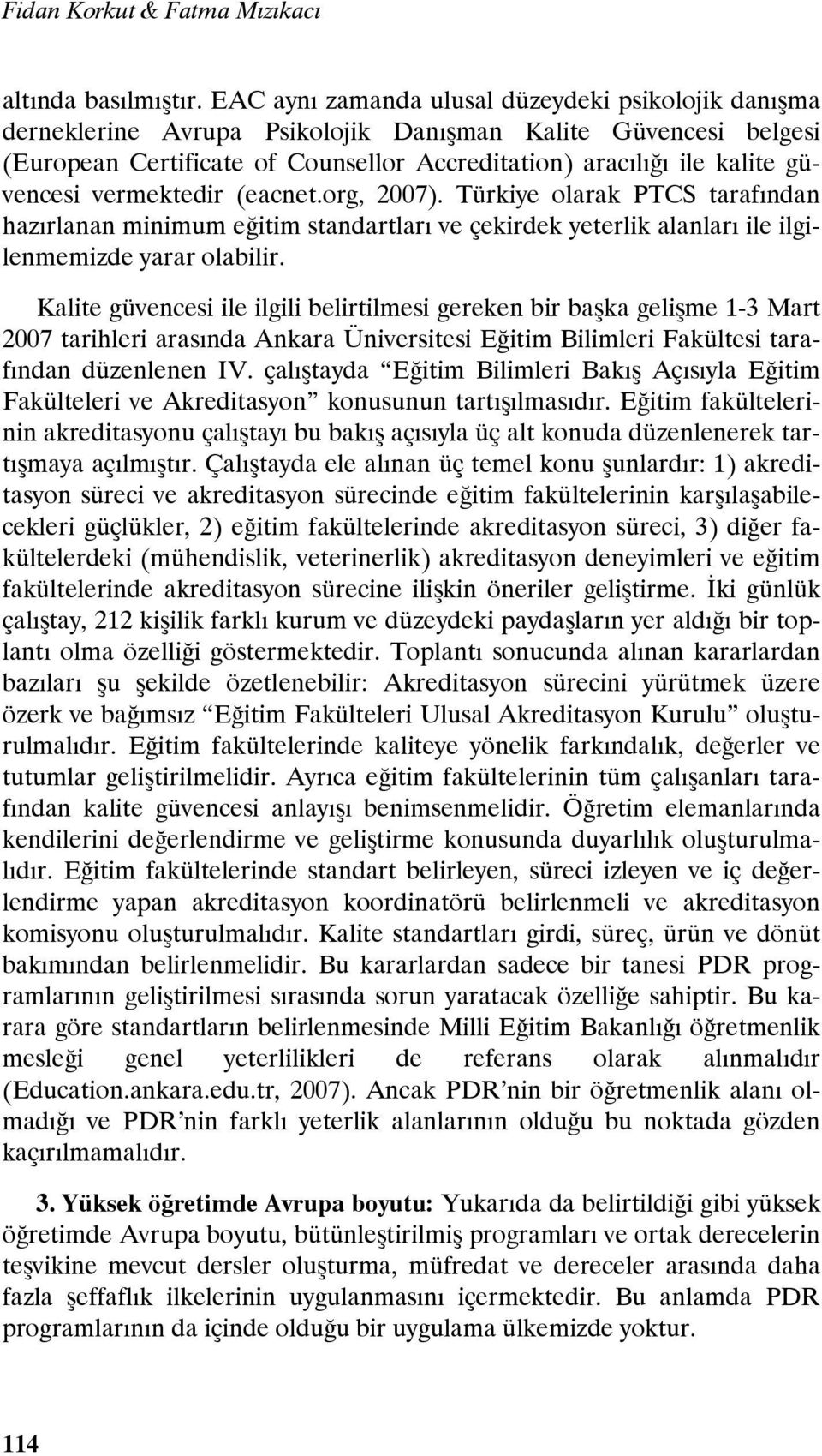 vermektedir (eacnet.org, 2007). Türkiye olarak PTCS tarafından hazırlanan minimum eğitim standartları ve çekirdek yeterlik alanları ile ilgilenmemizde yarar olabilir.