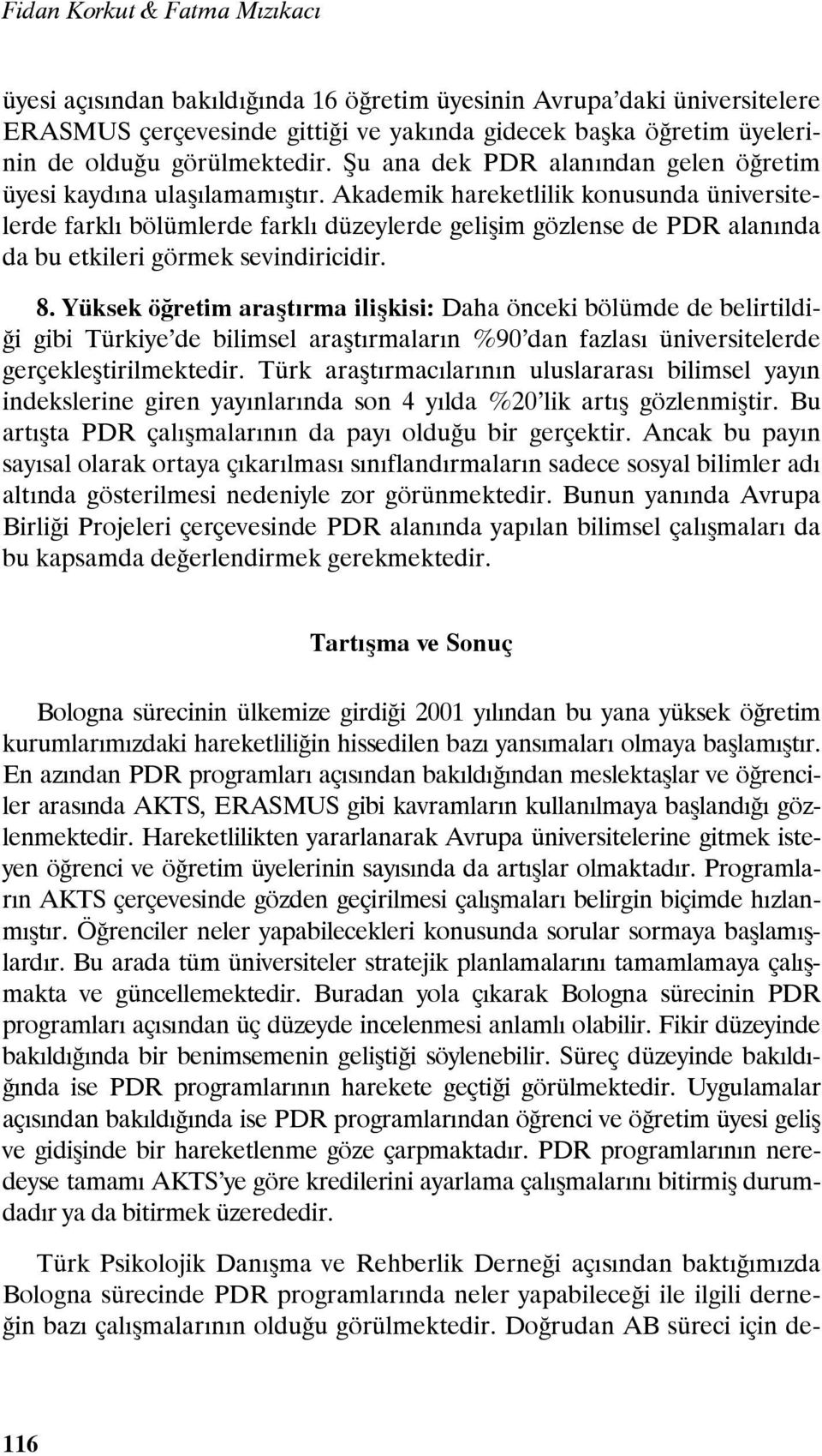 Akademik hareketlilik konusunda üniversitelerde farklı bölümlerde farklı düzeylerde gelişim gözlense de PDR alanında da bu etkileri görmek sevindiricidir. 8.