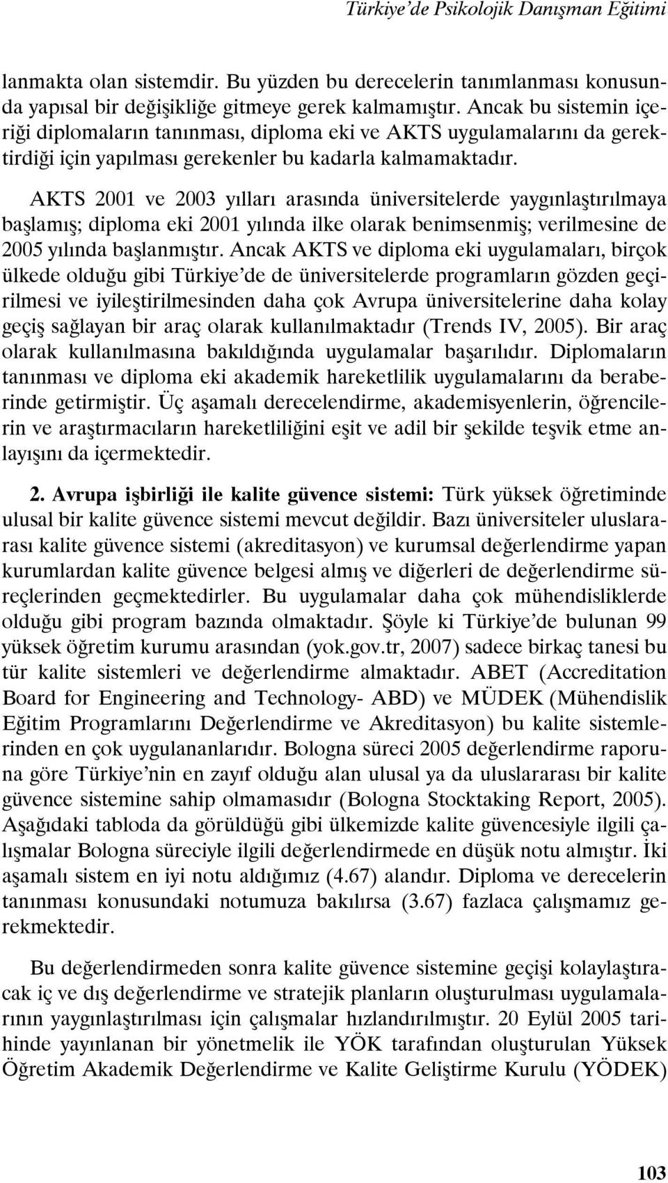 AKTS 2001 ve 2003 yılları arasında üniversitelerde yaygınlaştırılmaya başlamış; diploma eki 2001 yılında ilke olarak benimsenmiş; verilmesine de 2005 yılında başlanmıştır.