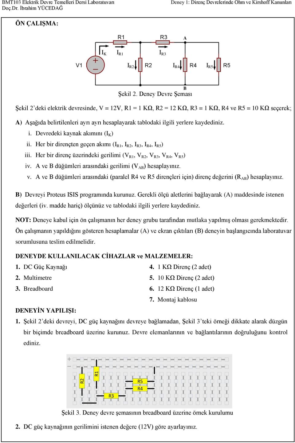 kaydediniz. i. Devredeki kaynak akımını (I K ) ii. Her bir dirençten geçen akımı (I R1, I R2, I R3, I R4, I R5 ) iii. Her bir direnç üzerindeki gerilimi (V R1, V R2, V R3, V R4, V R5 ) iv.