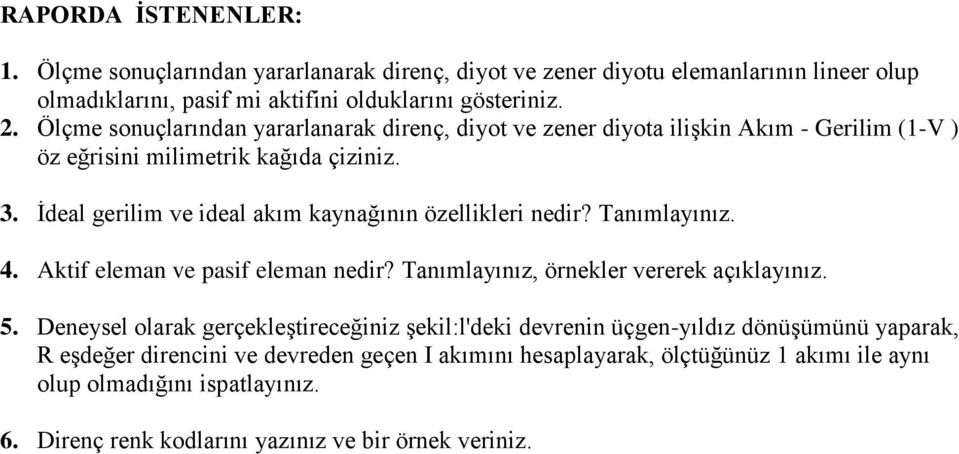 İdeal gerilim ve ideal akım kaynağının özellikleri nedir? Tanımlayınız. 4. ktif eleman ve pasif eleman nedir? Tanımlayınız, örnekler vererek açıklayınız. 5.