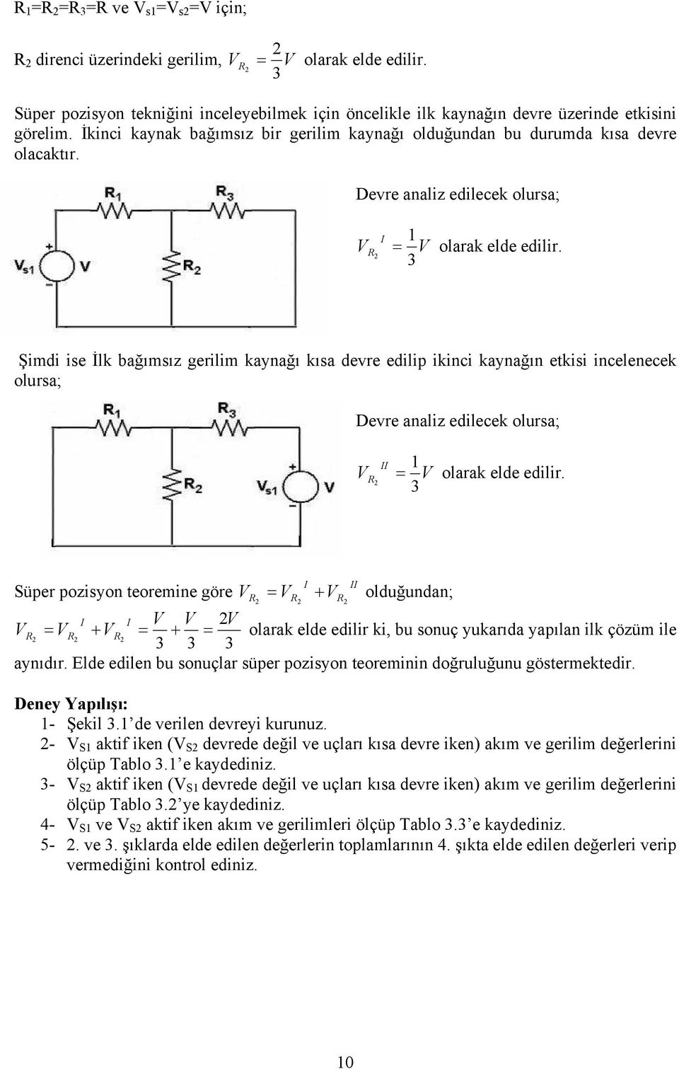 3 Şimdi ise İlk bağımsız gerilim kaynağı kısa devre edilip ikinci kaynağın etkisi incelenecek olursa; Devre analiz edilecek olursa; V II R = V olarak elde edilir.