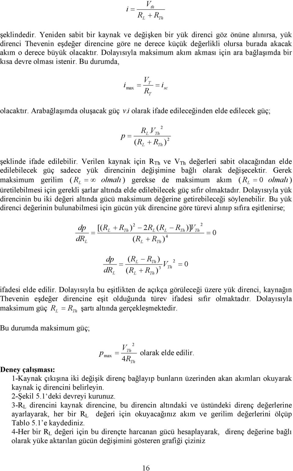 Dolayısıyla maksimum akım akması için ara bağlaşımda bir kısa devre olması istenir. Bu durumda, V T i max = = RT i sc olacaktır. Arabağlaşımda oluşacak güç v.