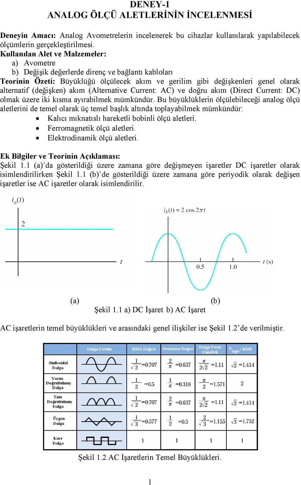 akım (Alternative Current: AC) ve doğru akım (Direct Current: DC) olmak üzere iki kısma ayırabilmek mümkündür.