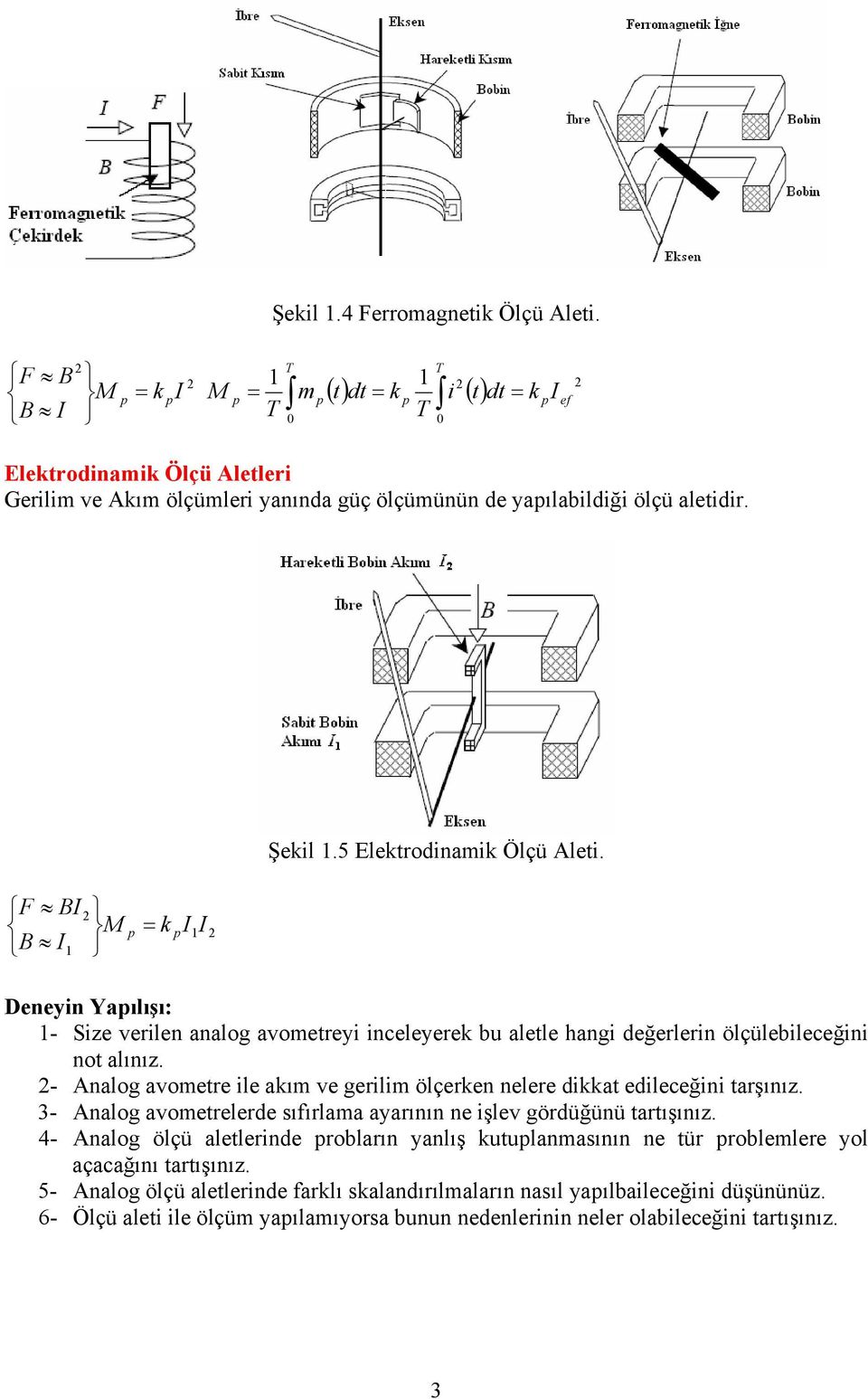 5 Elektrodinamik Ölçü Aleti. F BI B I M p = k I I p Deneyin Yapılışı: - Size verilen analog avometreyi inceleyerek bu aletle hangi değerlerin ölçülebileceğini not alınız.