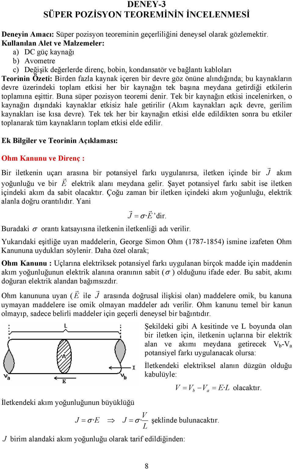 alındığında; bu kaynakların devre üzerindeki toplam etkisi her bir kaynağın tek başına meydana getirdiği etkilerin toplamına eşittir. Buna süper pozisyon teoremi denir.