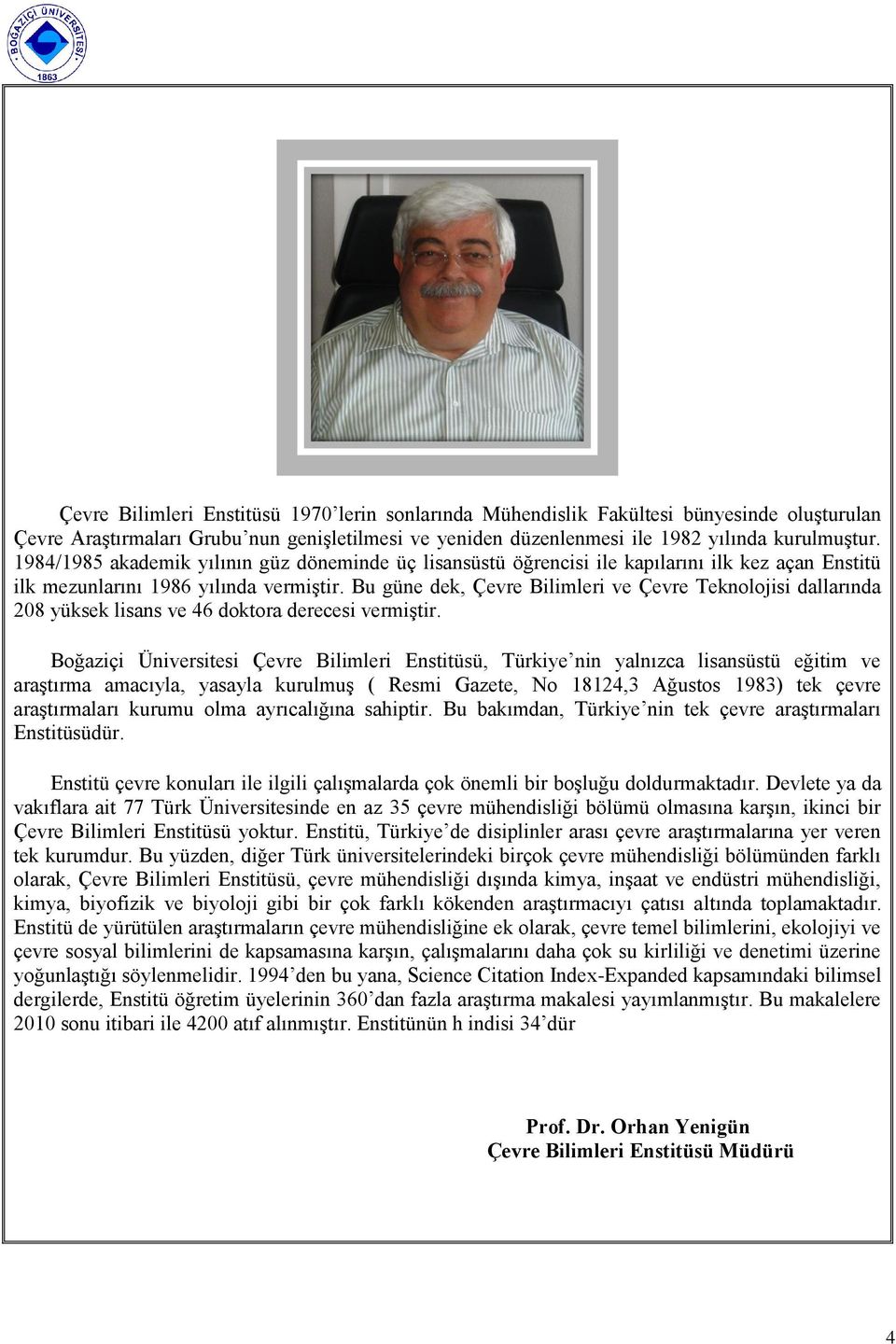 Bu güne dek, Çevre Bilimleri ve Çevre Teknolojisi dallarında 208 yüksek lisans ve 46 doktora derecesi vermiģtir.