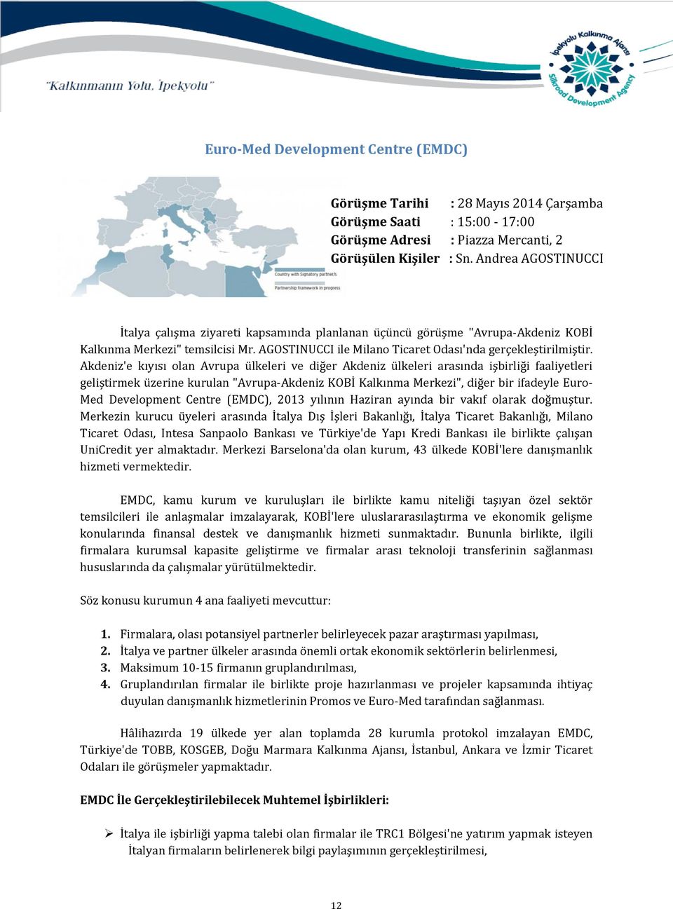 Akdeniz'e kıyısı olan Avrupa ülkeleri ve diğer Akdeniz ülkeleri arasında işbirliği faaliyetleri geliştirmek üzerine kurulan "Avrupa-Akdeniz KOBİ Kalkınma Merkezi", diğer bir ifadeyle Euro- Med