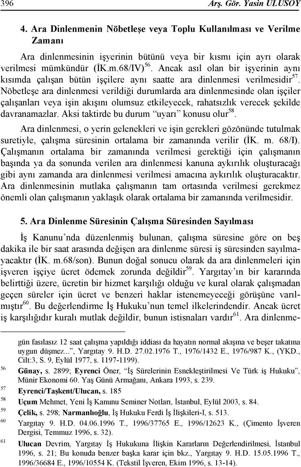 Nöbetleşe ara dinlenmesi verildiği durumlarda ara dinlenmesinde olan işçiler çalışanları veya işin akışını olumsuz etkileyecek, rahatsızlık verecek şekilde davranamazlar.