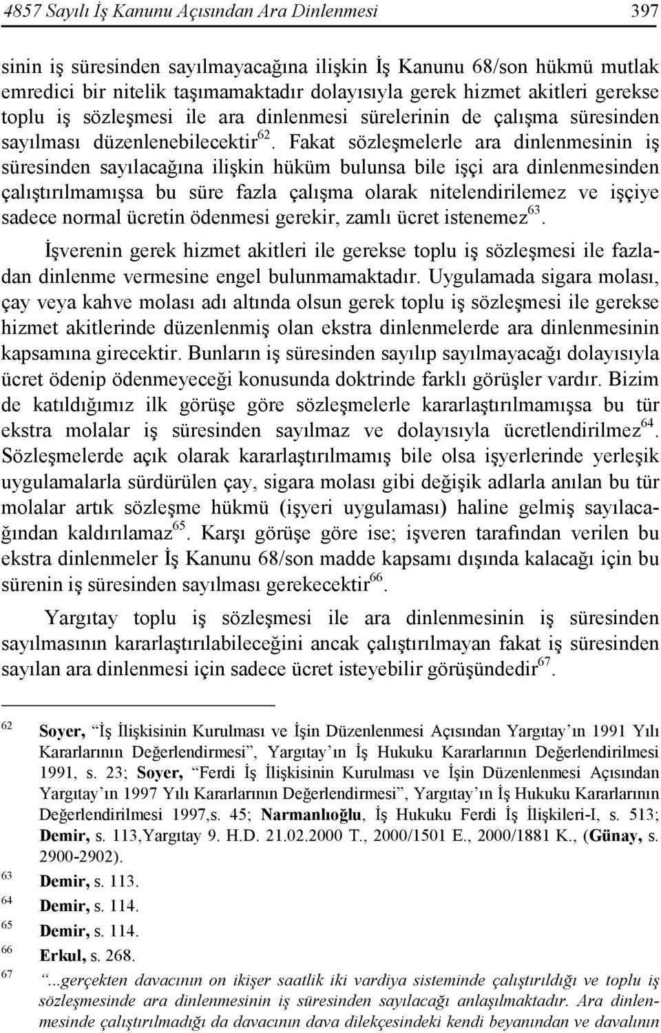 Fakat sözleşmelerle ara dinlenmesinin iş süresinden sayılacağına ilişkin hüküm bulunsa bile işçi ara dinlenmesinden çalıştırılmamışsa bu süre fazla çalışma olarak nitelendirilemez ve işçiye sadece