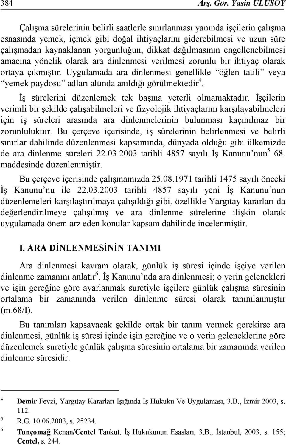 yorgunluğun, dikkat dağılmasının engellenebilmesi amacına yönelik olarak ara dinlenmesi verilmesi zorunlu bir ihtiyaç olarak ortaya çıkmıştır.