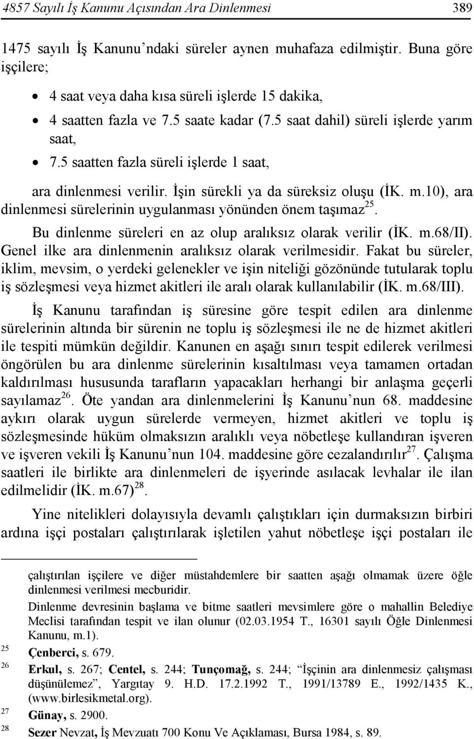 5 saatten fazla süreli işlerde 1 saat, ara dinlenmesi verilir. Đşin sürekli ya da süreksiz oluşu (ĐK. m.10), ara dinlenmesi sürelerinin uygulanması yönünden önem taşımaz 25.