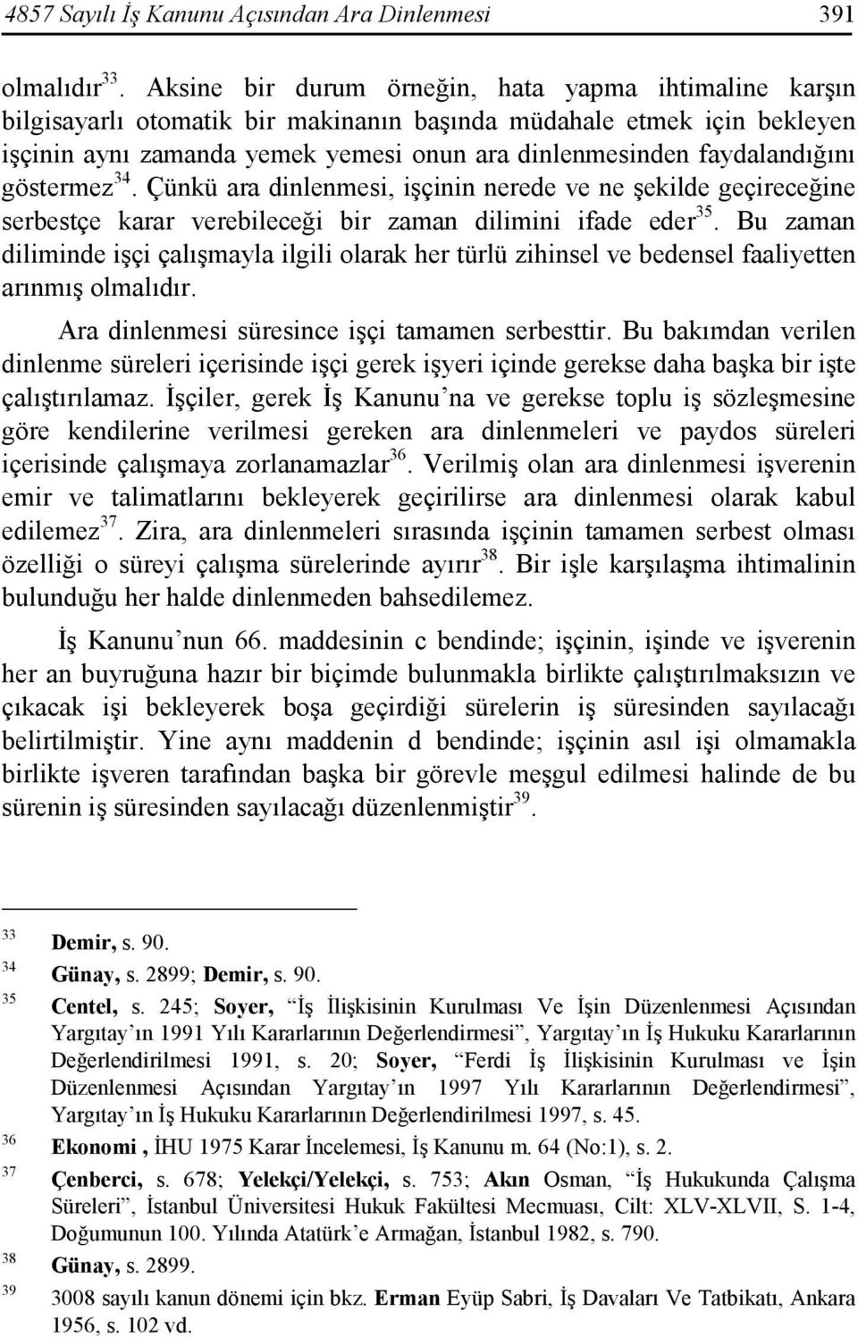 faydalandığını göstermez 34. Çünkü ara dinlenmesi, işçinin nerede ve ne şekilde geçireceğine serbestçe karar verebileceği bir zaman dilimini ifade eder 35.