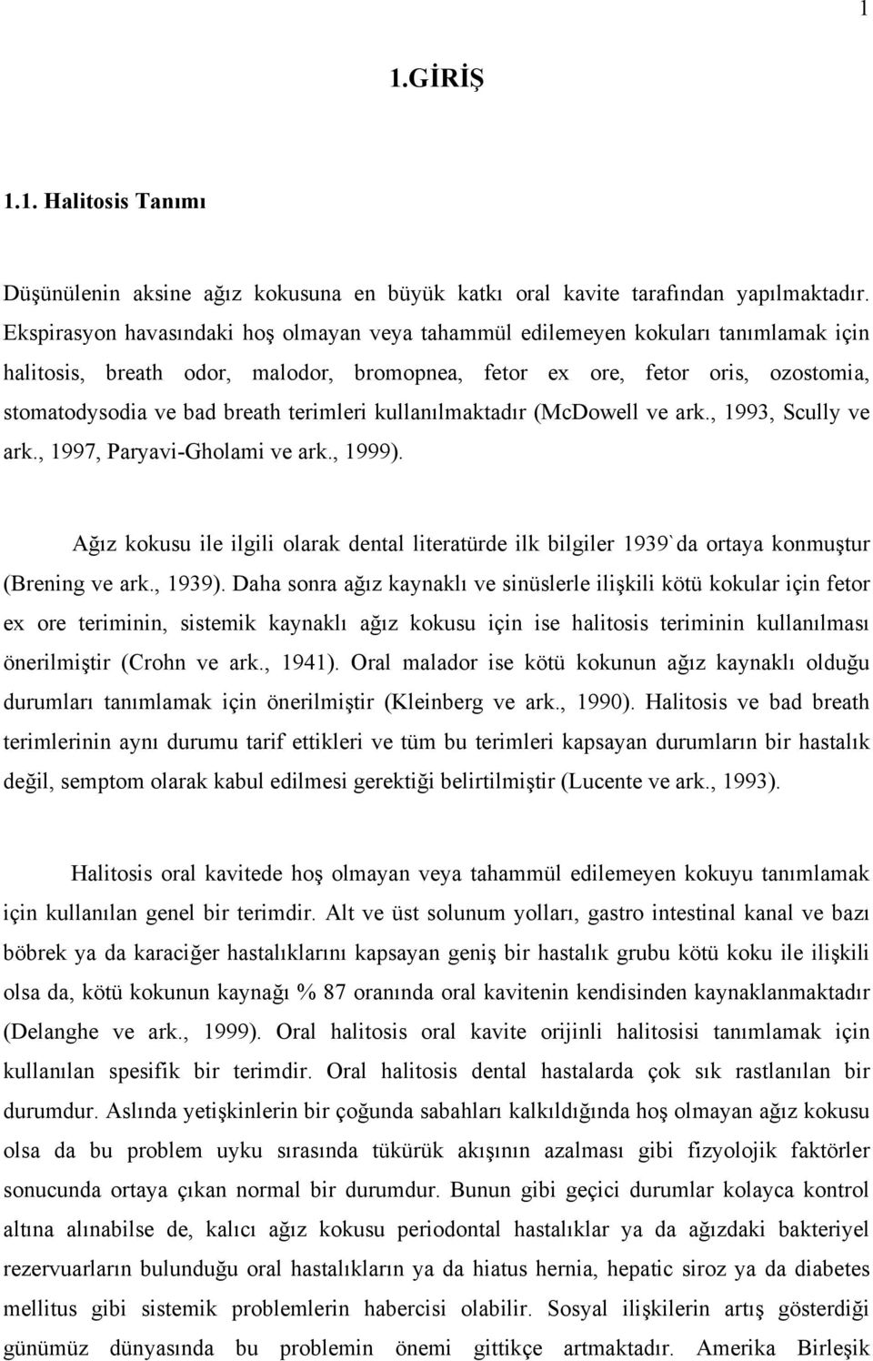 terimleri kullanılmaktadır (McDowell ve ark., 1993, Scully ve ark., 1997, Paryavi-Gholami ve ark., 1999).