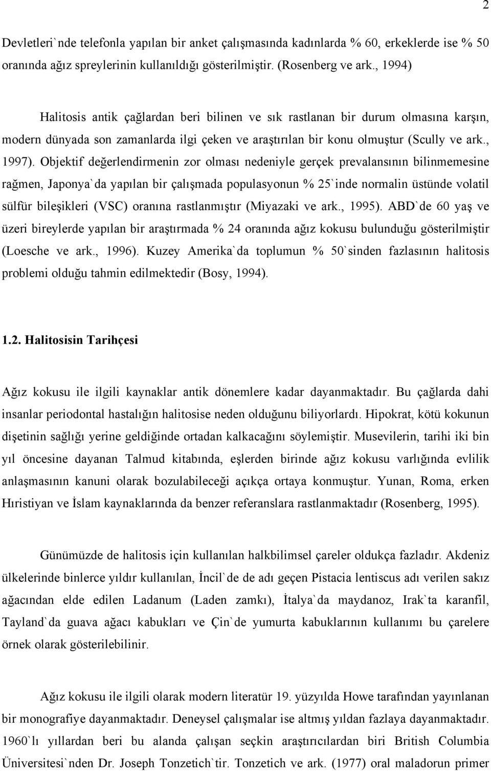 Objektif değerlendirmenin zor olması nedeniyle gerçek prevalansının bilinmemesine rağmen, Japonya`da yapılan bir çalışmada populasyonun % 25`inde normalin üstünde volatil sülfür bileşikleri (VSC)