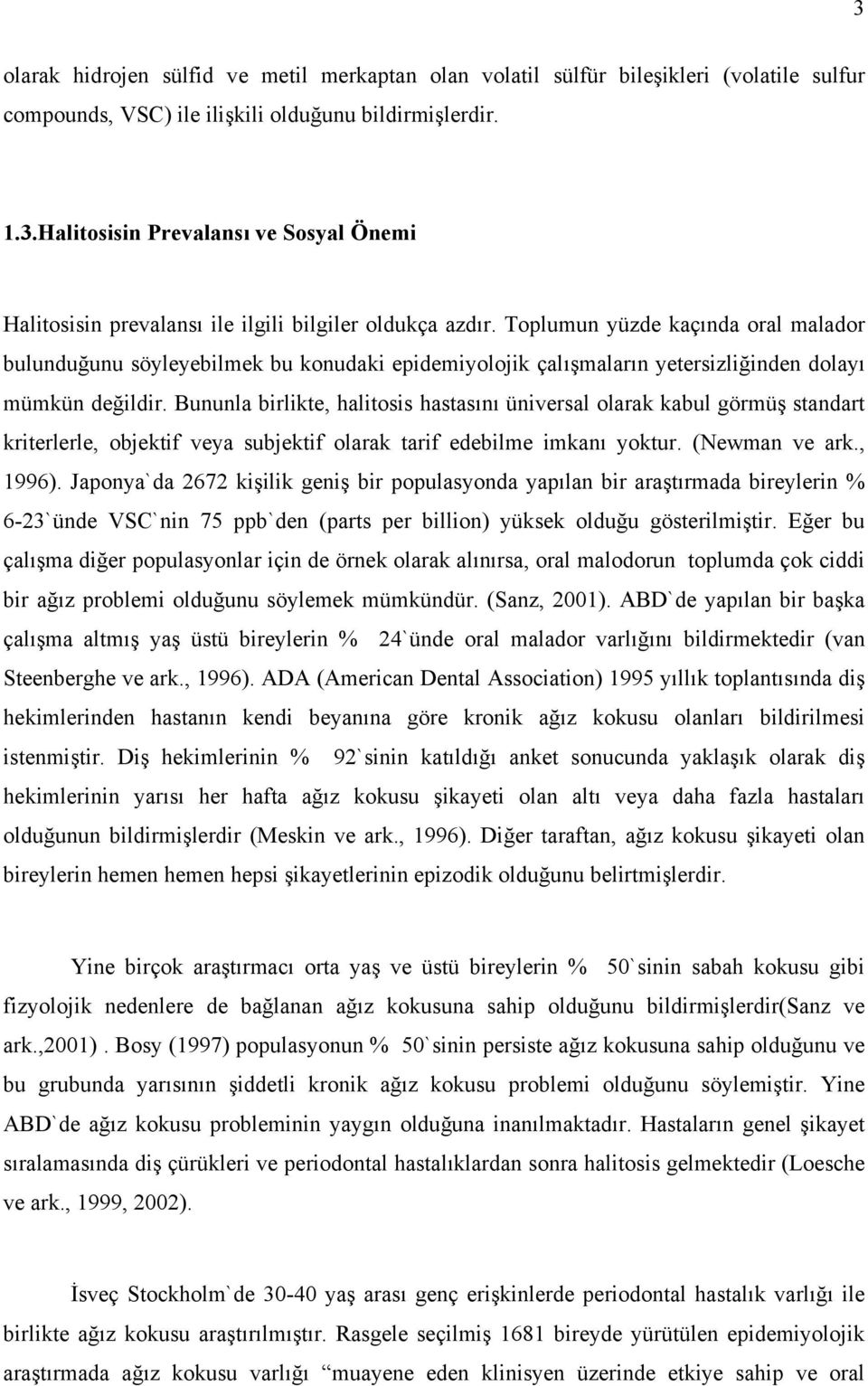 Bununla birlikte, halitosis hastasını üniversal olarak kabul görmüş standart kriterlerle, objektif veya subjektif olarak tarif edebilme imkanı yoktur. (Newman ve ark., 1996).