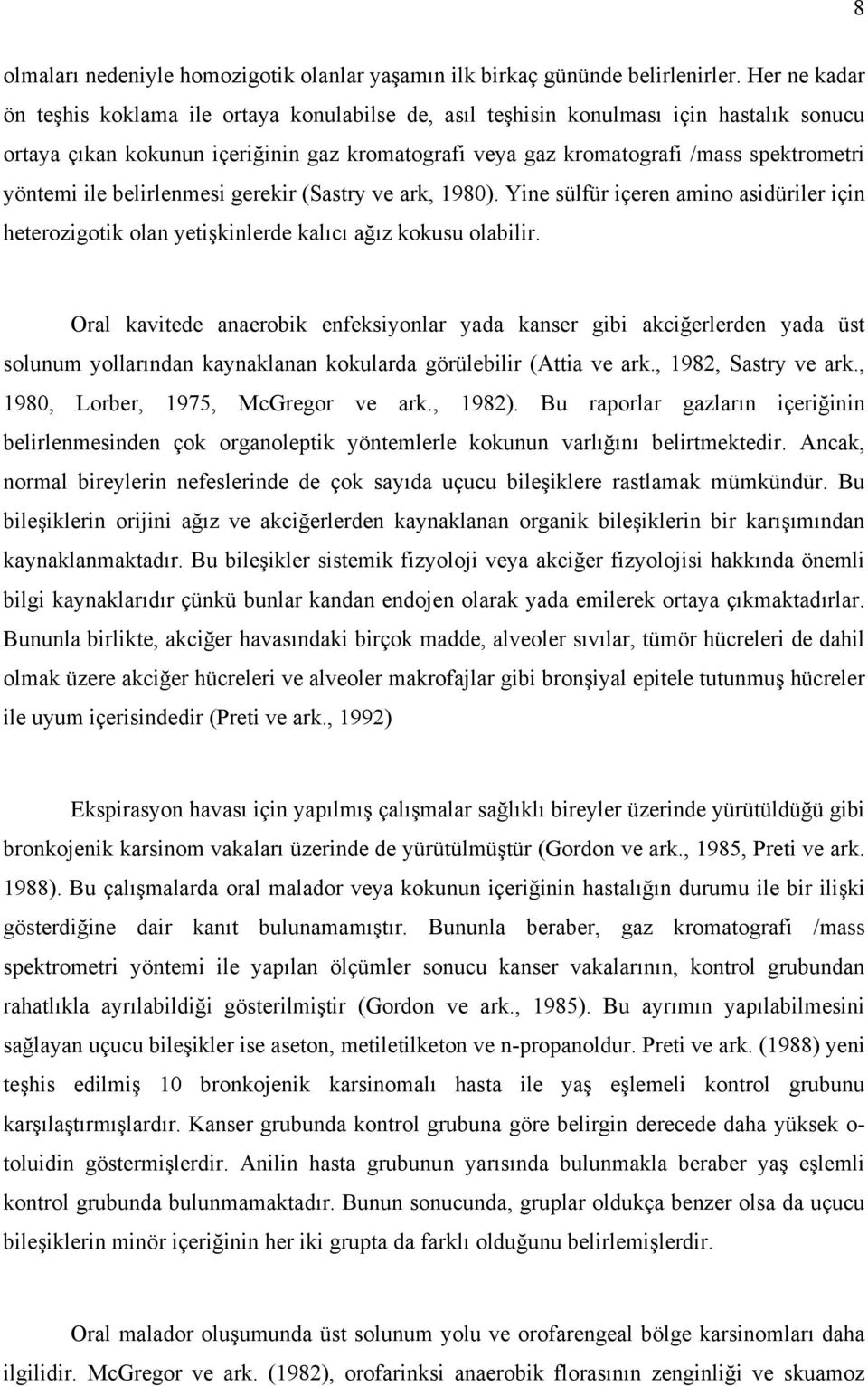 yöntemi ile belirlenmesi gerekir (Sastry ve ark, 1980). Yine sülfür içeren amino asidüriler için heterozigotik olan yetişkinlerde kalıcı ağız kokusu olabilir.