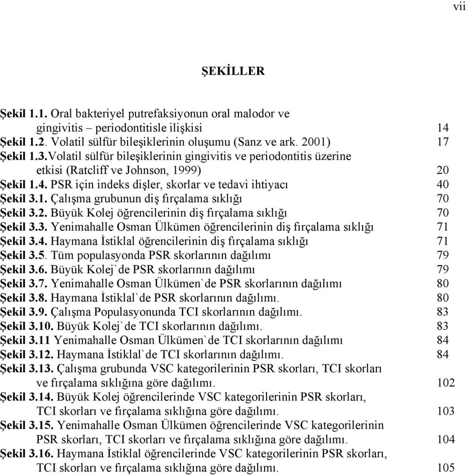 2. Büyük Kolej öğrencilerinin diş fırçalama sıklığı 70 Şekil 3.3. Yenimahalle Osman Ülkümen öğrencilerinin diş fırçalama sıklığı 71 Şekil 3.4.