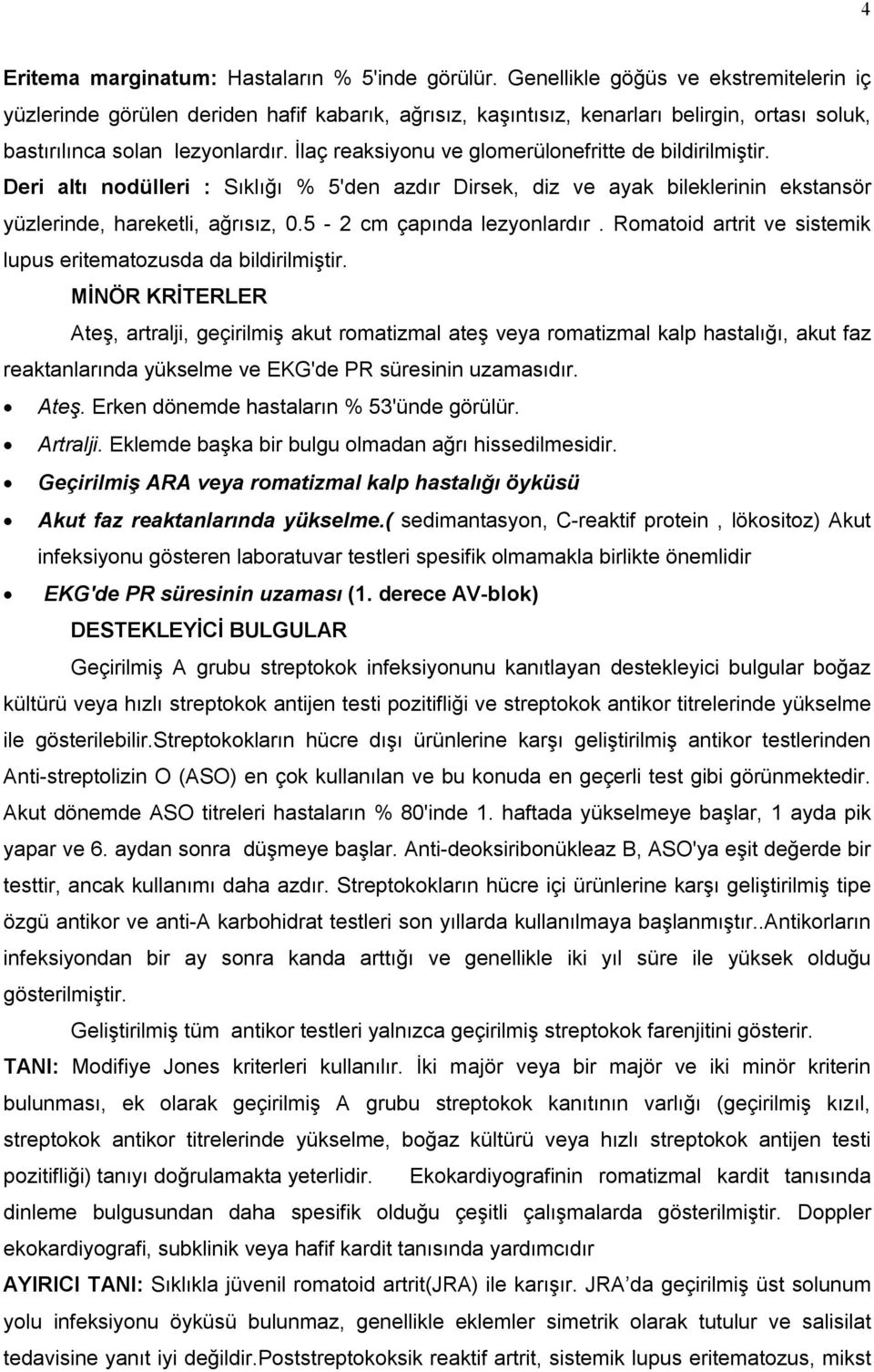 İlaç reaksiyonu ve glomerülonefritte de bildirilmiştir. Deri altı nodülleri : Sıklığı % 5'den azdır Dirsek, diz ve ayak bileklerinin ekstansör yüzlerinde, hareketli, ağrısız, 0.