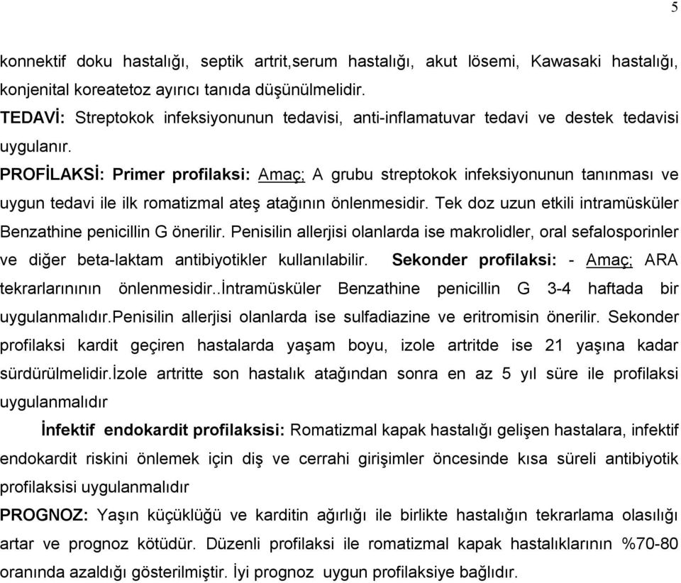 PROFİLAKSİ: Primer profilaksi: Amaç; A grubu streptokok infeksiyonunun tanınması ve uygun tedavi ile ilk romatizmal ateş atağının önlenmesidir.