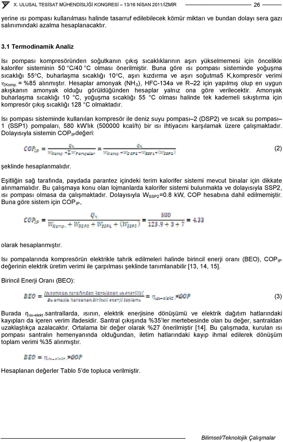 Buna göre ısı pompası sisteminde yoğuşma sıcaklığı 55 C, buharlaşma sıcaklığı 10 C, aşırı kızdırma ve aşırı soğutma5 K,kompresör verimi Komp. = %85 alınmıştır.