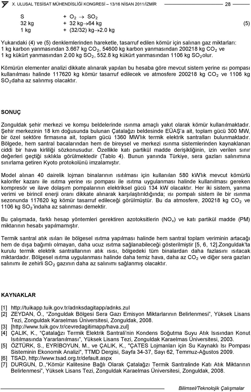 Kömürün elementer analizi dikkate alınarak yapılan bu hesaba göre mevcut sistem yerine ısı pompası kullanılması halinde 117620 kg kömür tasarruf edilecek ve atmosfere 200218 kg CO 2 ve 1106 kg SO 2