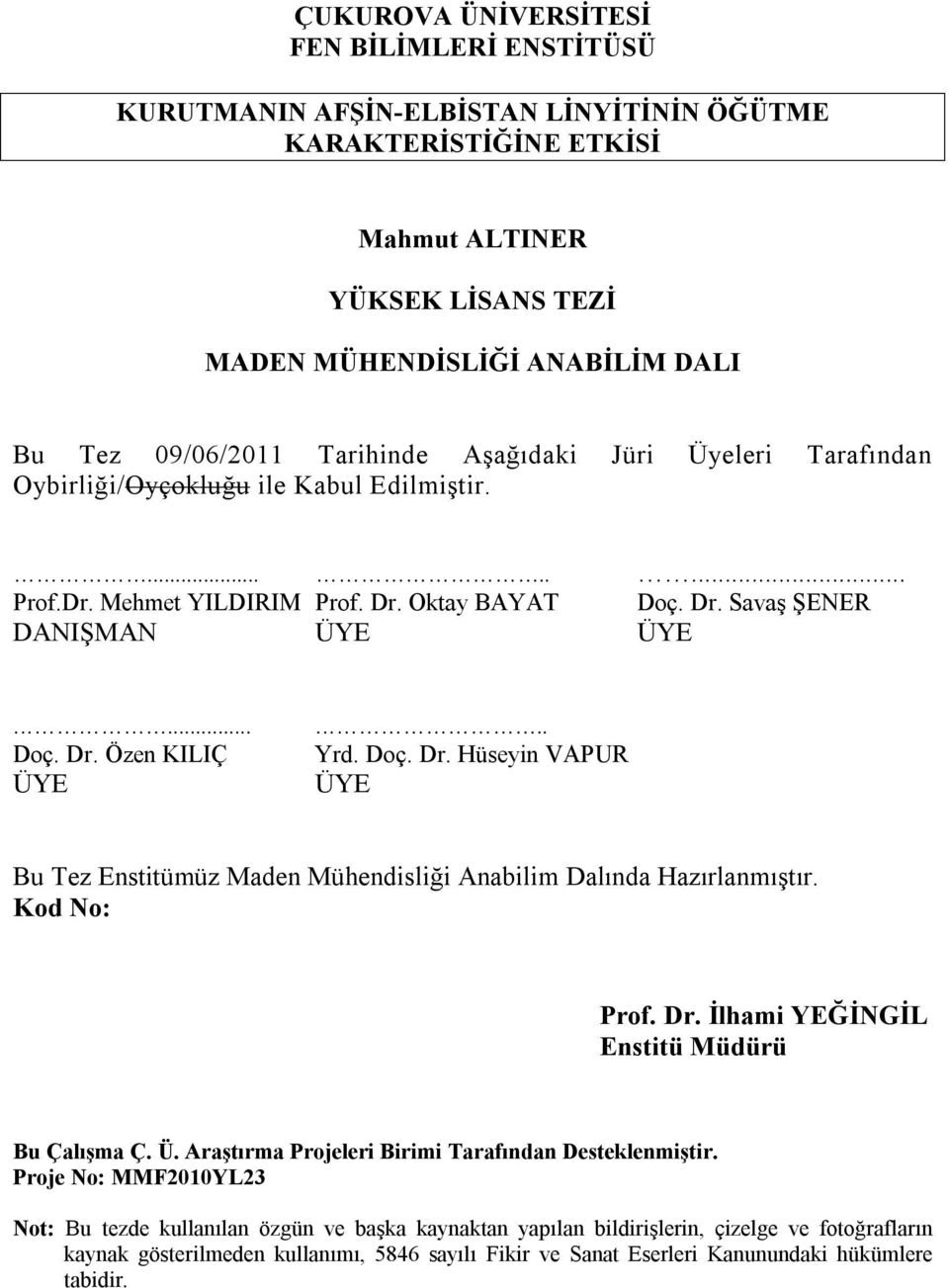 .... Yrd. Doç. Dr. Hüseyin VAPUR ÜYE Bu Tez Enstitümüz Maden Mühendisliği Anabilim Dalında Hazırlanmıştır. Kod No: Prof. Dr. İlhami YEĞİNGİL Enstitü Müdürü Bu Çalışma Ç. Ü. Araştırma Projeleri Birimi Tarafından Desteklenmiştir.