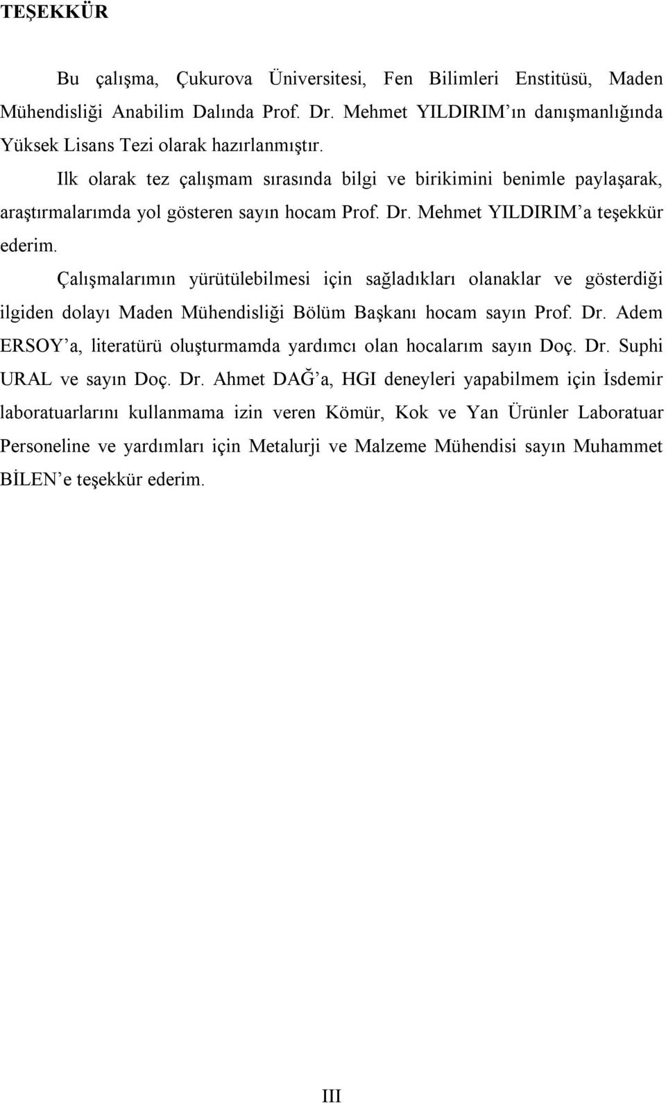 Çalışmalarımın yürütülebilmesi için sağladıkları olanaklar ve gösterdiği ilgiden dolayı Maden Mühendisliği Bölüm Başkanı hocam sayın Prof. Dr.