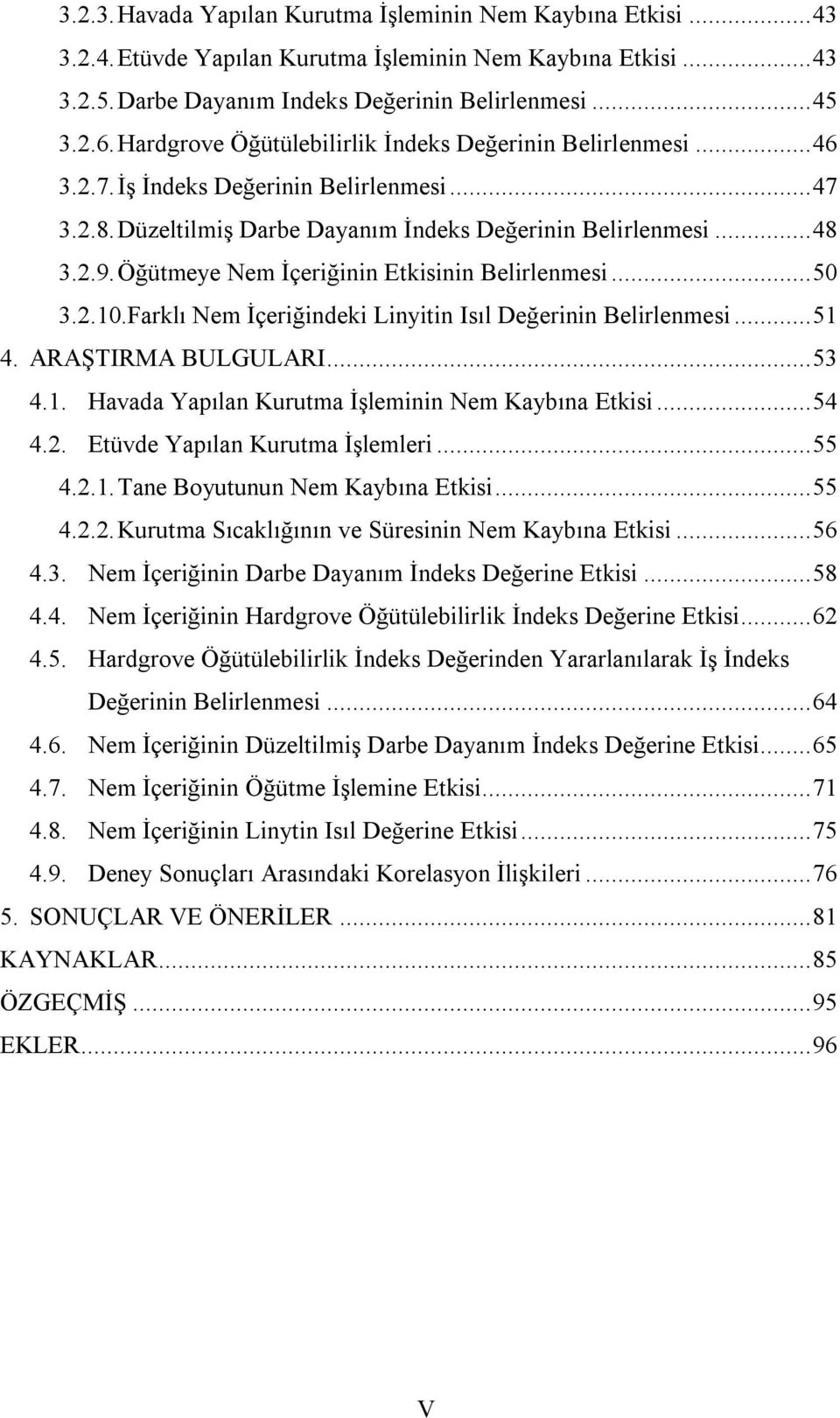 Öğütmeye Nem İçeriğinin Etkisinin Belirlenmesi... 50 3.2.10.Farklı Nem İçeriğindeki Linyitin Isıl Değerinin Belirlenmesi... 51 4. ARAŞTIRMA BULGULARI... 53 4.1. Havada Yapılan Kurutma İşleminin Nem Kaybına Etkisi.