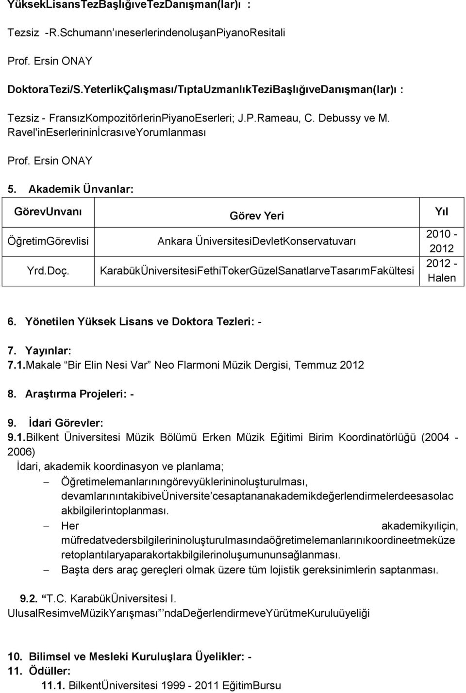 Akademik Ünvanlar: GörevUnvanı ÖğretimGörevlisi Yrd.Doç. Görev Yeri Ankara ÜniversitesiDevletKonservatuvarı KarabükÜniversitesiFethiTokerGüzelSanatlarveTasarımFakültesi Yıl 2010-2012 2012 - Halen 6.