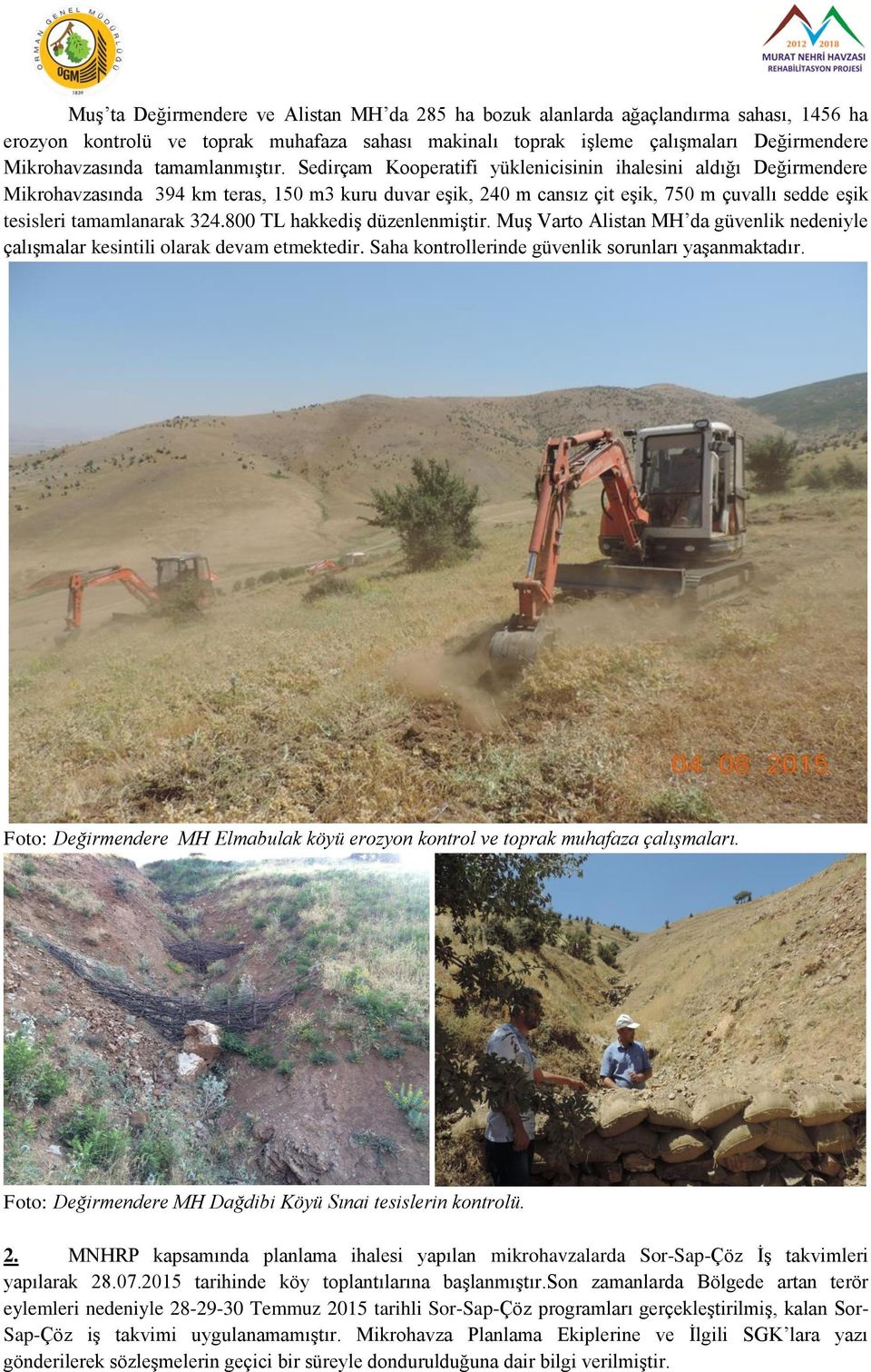 Sedirçam Kooperatifi yüklenicisinin ihalesini aldığı Değirmendere Mikrohavzasında 394 km teras, 150 m3 kuru duvar eşik, 240 m cansız çit eşik, 750 m çuvallı sedde eşik tesisleri tamamlanarak 324.