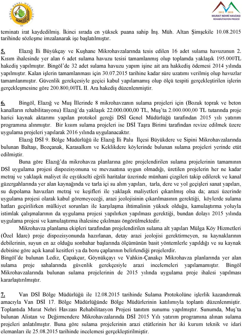 000TL hakediş yapılmıştır. Bingöl de 32 adet sulama havuzu yapım işine ait ara hakkediş ödemesi 2014 yılında yapılmıştır. Kalan işlerin tamamlanması için 30.07.