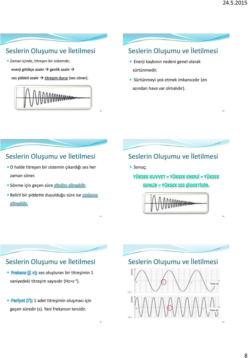43 44 O halde titreşen bir sistemin çıkardığı ses her zaman söner. Sonuç; Sönme için geçen süre.