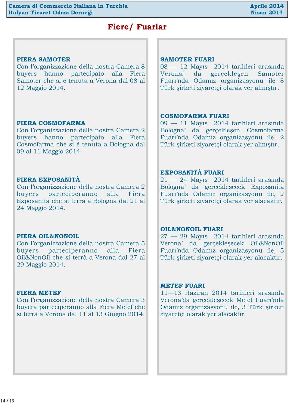 FIERA COSMOFARMA Con l organizzazione della nostra Camera 2 buyers hanno partecipato alla Fiera Cosmofarma che si é tenuta a Bologna dal 09 al 11 Maggio 2014.