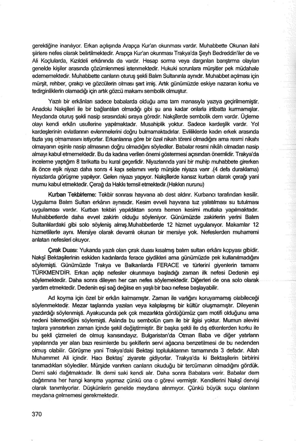 Hesap sorma veya dargınlan barıştırma olayları genelde kişiler arasında çözümlenmesi istenmektedir. Hukuki sorunlara mürşitler pek müdahale edememektedir.