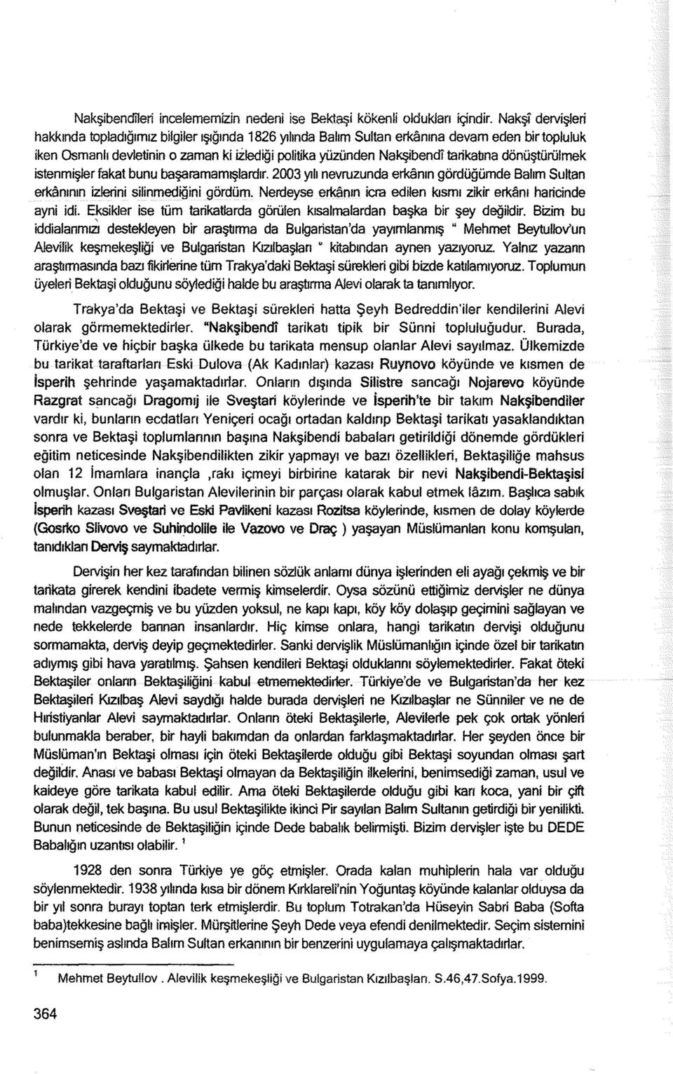 dönüştürülmek istenmişler fakat bunu başaramamışlardır. 2003 yılı nevruzunda erkanın gördüğümde Balım Sultan erkanının izlerini silinmediğini gördüm.