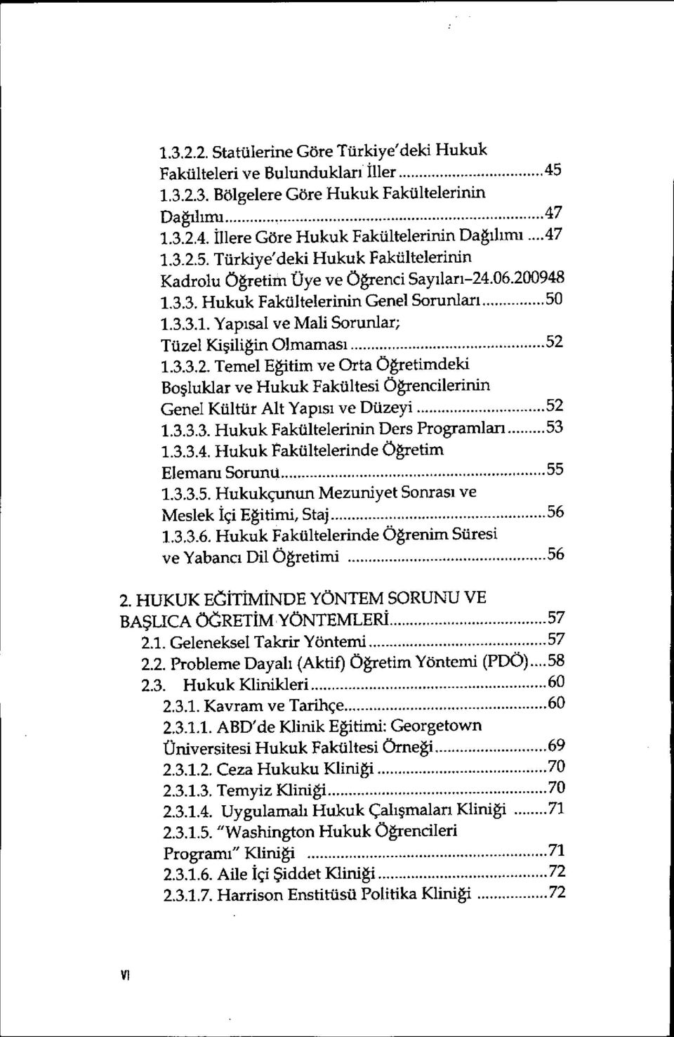 ..52 1.3.3.2. Temel Eğitim ve Orta Öğretimdeki Boşluklar ve Hukuk Fakültesi Öğrencilerinin Genel Kültür Alt Yap ısı ve Düzeyi...52 1.3.3.3. Hukuk Fakültelerinin Ders Programlar ı...53 1.3.3.4.