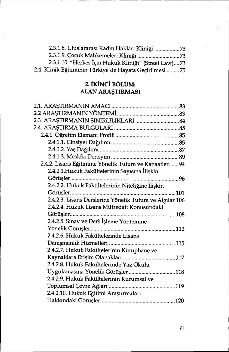 ..85 2.4.1.1. Cinsiyet Da ğıl ımı...85 2.4.1.2. Yaş Dağılımı...87 2.4.1.3. Mesleki Deneyim...89 2.4.2. Lisans Eğitimine Yönelik Tutun ve Kanaatler...94 2.4.2.1.Hukuk Fakültelerinin Say ısına ili şkin Görü şler.