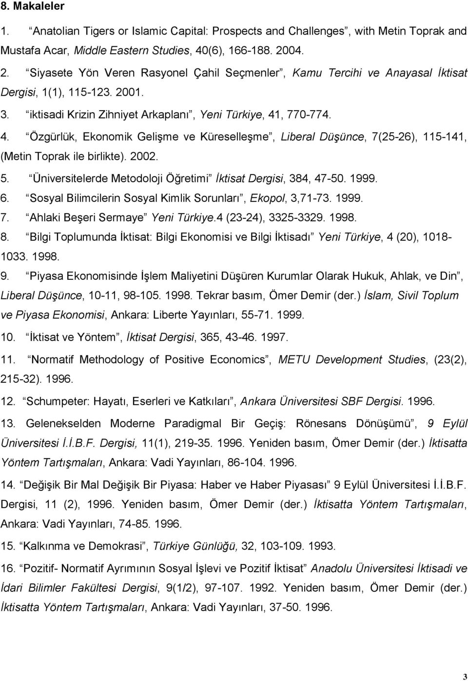 , 770-774. 4. Özgürlük, Ekonomik Gelişme ve Küreselleşme, Liberal Düşünce, 7(25-26), 115-141, (Metin Toprak ile birlikte). 2002. 5. Üniversitelerde Metodoloji Öğretimi İktisat Dergisi, 384, 47-50.