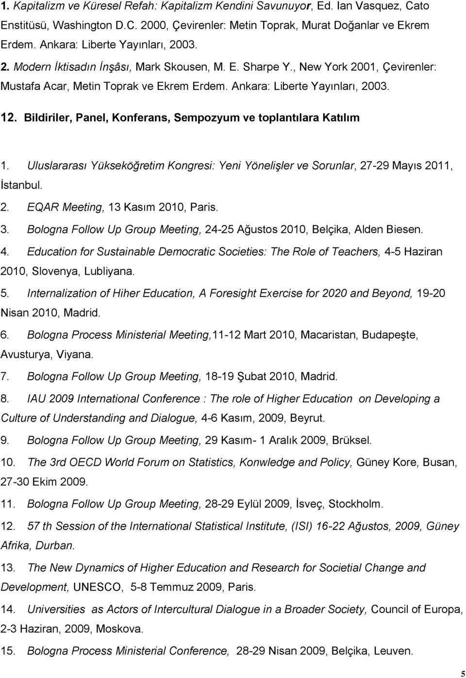 Bildiriler, Panel, Konferans, Sempozyum ve toplantılara Katılım 1. Uluslararası Yükseköğretim Kongresi: Yeni Yönelişler ve Sorunlar, 27-29 Mayıs 2011, İstanbul. 2. EQAR Meeting, 13 Kasım 2010, Paris.