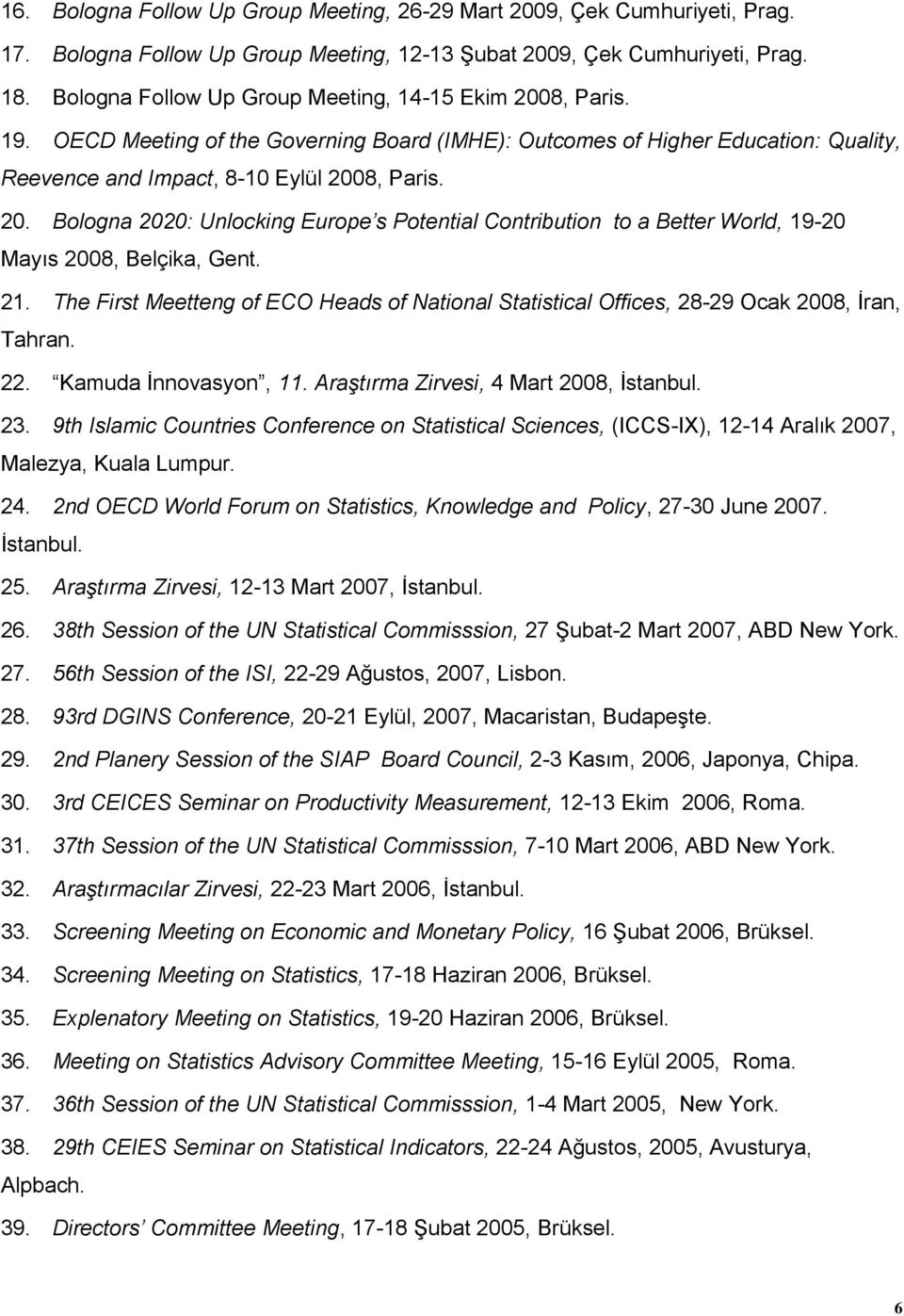 21. The First Meetteng of ECO Heads of National Statistical Offices, 28-29 Ocak 2008, İran, Tahran. 22. Kamuda İnnovasyon, 11. Araştırma Zirvesi, 4 Mart 2008, İstanbul. 23.