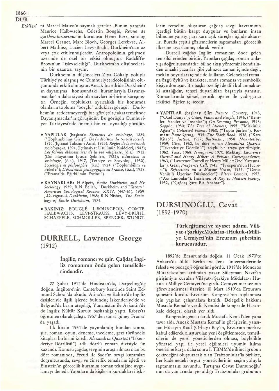 Durkheim'dan az veya çok etkilenmişlerdir. Antropolojinin gelişmesi üzerinde de özel bir etkisi olmuştur. Radcliffe Brown'un "işlevselciliği", Durkheim'ın düşüncelerinin bir uzantısı sayılır.