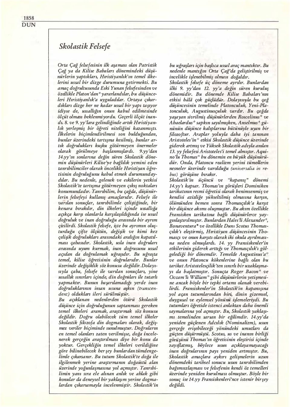 Ortaya çıkardıkları dizge her ne kadar ussal bir yapı taşıyor idiyse de, ussallığın onun kabul edilmesinde ölçüt olması beklenmiyordu. Geçerli ölçüt inandı. 8. ve 9.