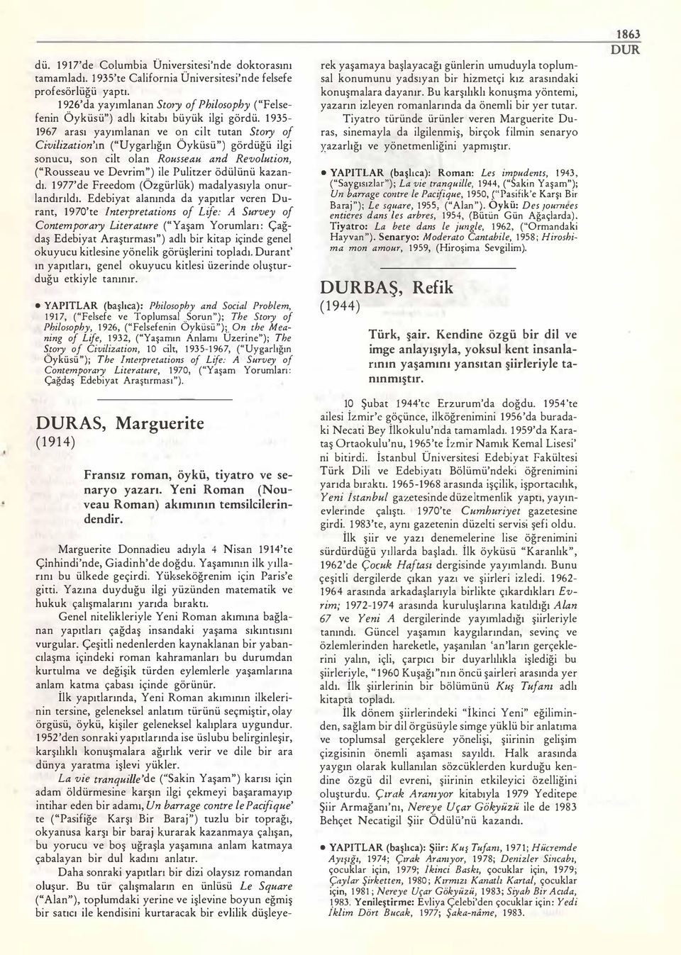 1 9351967 arası yayımlanan ve on cilt tutan Story of Civilization'ın ("Uygarlığın Öyküsü ") gördüğü ilgi sonucu, son cilt olan Rousseau and Revolution, (" Rousseau ve Devrim") ile Pulitzer ödülünü