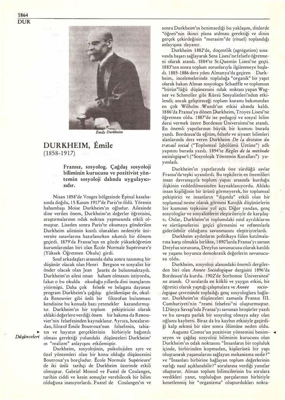 Ailesinde dine verilen önem, Durkheim'ın değerler öğretisini, araştırmalarının odak noktası yapmasında etkili olmuştur.