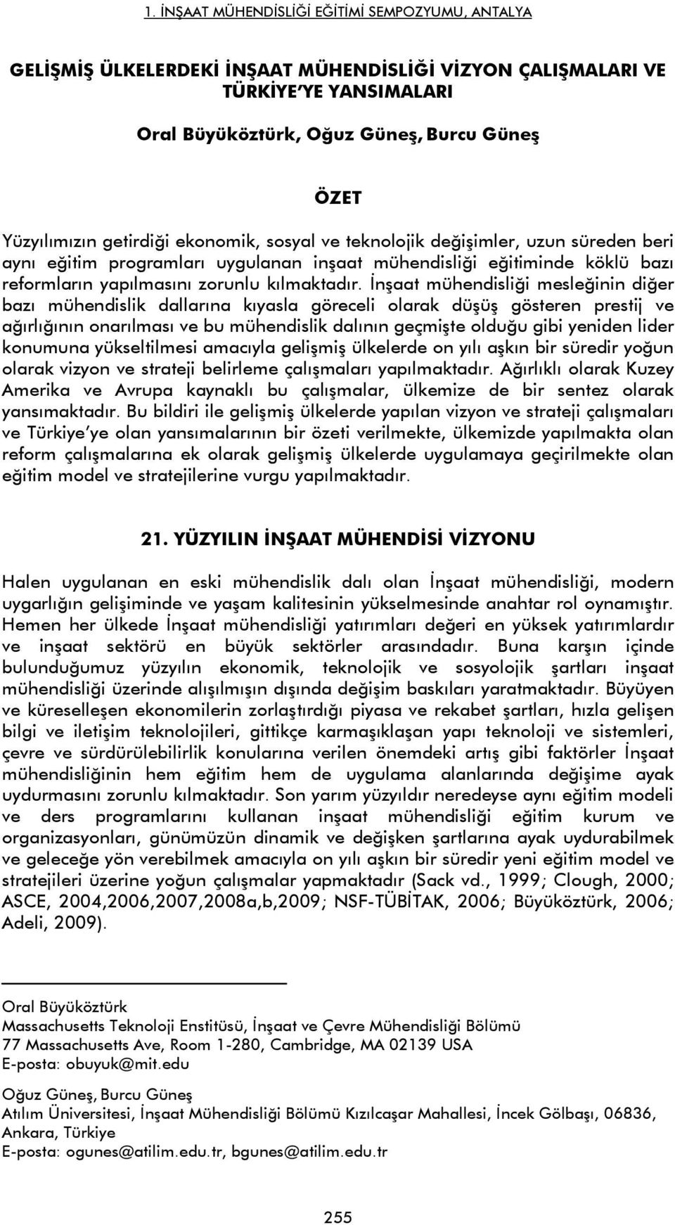 İnşaat mühendisliği mesleğinin diğer bazı mühendislik dallarına kıyasla göreceli olarak düşüş gösteren prestij ve ağırlığının onarılması ve bu mühendislik dalının geçmişte olduğu gibi yeniden lider